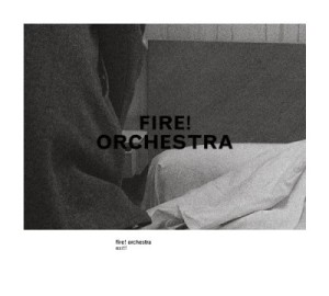 fire! orchestra - exit!
